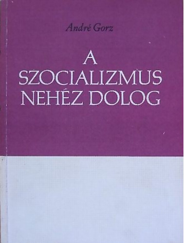Andr Gorz - A szocializmus nehz dolog