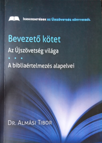 Dr. Almási Tibor - Bevezető kötet: Az Újszövetség világa - A bibliaértelmezés alapelvei