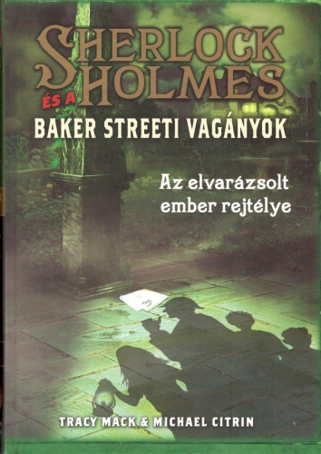 Tracy Mack & Michael Citrin - Sherlock Holmes és a Baker streeti vagányok 2. - Az elvarázsolt ember rejtélye