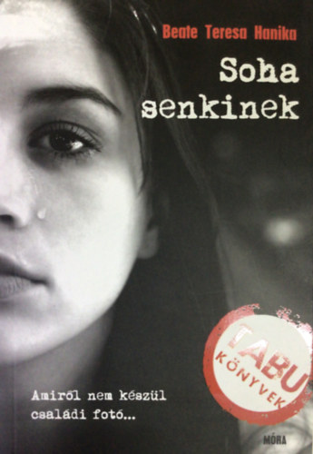 Beate Teresa Hanika - Soha senkinek - Amiről nem készül családi fotó... (Tabu könyvek)