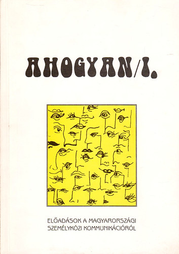 Lipt�k Ildik�  (szerk.) - Ahogyan/I. - El�ad�sok a magyarorsz�gi szem�lyk�zi kommunik�ci� tanulm�nyoz�sa �s a kifejez� k�zl�s �rdek�ben