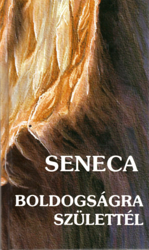 Lucius Annaeus Seneca - Boldogs�gra sz�lett�l - Tan�csok minden id�re
