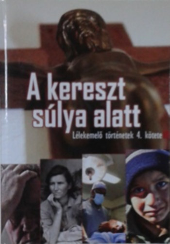 Verebn� S�rk�zi R�ka szerk. - A kereszt s�lya alatt (L�lekemel� t�rt�netek 4. k�tet)