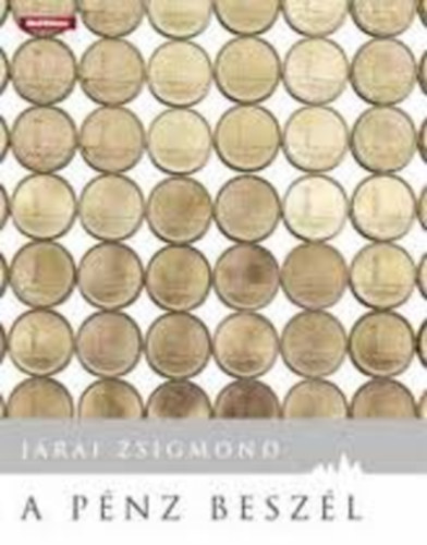 Szerk.: Sz�nyi Szil�rd J�rai Zsigmond - A p�nz besz�l - Harminc �v a p�nz�gyek szolg�lat�ban (Tartalom az �sszefoglal�ban)
