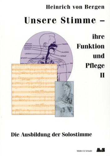 Heinrich von Bergen - Unsere Stimme - ihre Funktion und Pflege II - Die Ausbildung der Solostimme (M�ller & Schade)