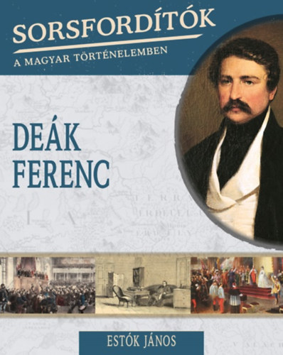 Est�k J�nos - Sorsford�t�k a magyar t�rt�nelemben - De�k Ferenc