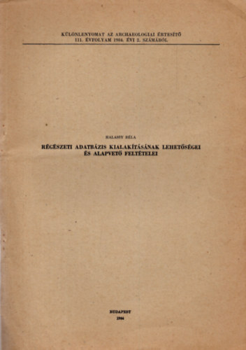 Halassy B�la - R�g�szeti adatb�zis kialak�t�s�nak lehet�s�gei �s alapvet�felt�telei - K�l�nlenyomat