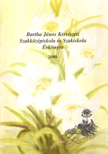 Lszln Varga Zsuzsa - Bartha Jnos Kertszeti Szakkzpiskola s Szakiskola vknyve 1940-2000