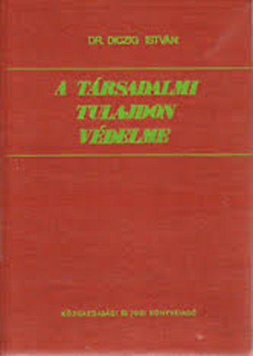 Dr. Diczig Istvn - A trsadalmi tulajdon vdelme