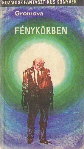 Fordította: Székely Sándor Szever Ganszovszkij . Ariadna Gromova - Három nap egy esztendő / Fénykörben (2 mű 1 kötetben) - Kozmosz Fantasztikus Könyvek