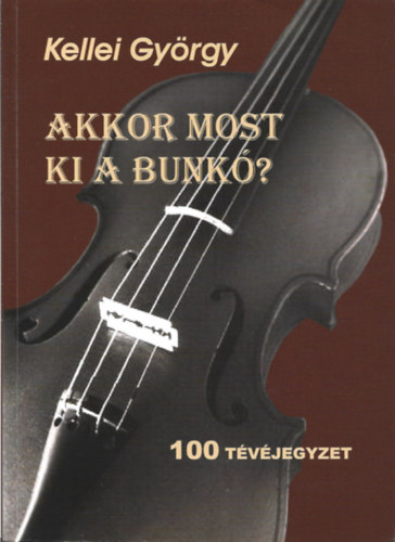 Kellei Gyrgy - Akkor most ki a bunk? 100 tvjegyzet