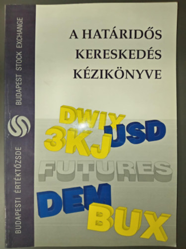 Dr. B�r� Vikt�ria Farkas �d�m - A hat�rid�s keresked�s k�zik�nyve (Budapesti �rt�kt�zsde)