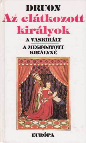 Maurice Druon - Az el�tkozott kir�lyok I. (A vaskir�ly - A megfojtott kir�lyn�)