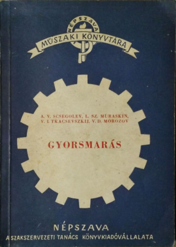 Scsegolev - Muraskin - Tkacsevszkij - Morozov - Gyorsmarás (Népszava Műszaki Könyvtára Vas- és Fémipari Sorozat)