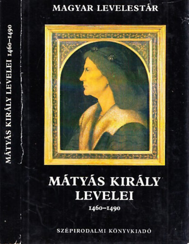 Szerz Mtys kirly Corvin Mtys Szerkeszt V. Kovcs Sndor Mtis Lvia Kiss Marianne Ugrin Aranka Fordt Ballr Piroska - Mtys kirly levelei 1460-1490     - Fekete-fehr illusztrcikkal.