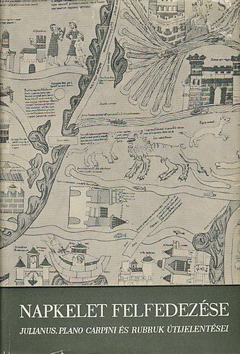 Gy�rffy Gy�rgy - Napkelet felfedez�se (Julianus, Plano Carpini �s Rubruk �tijelent�sei)