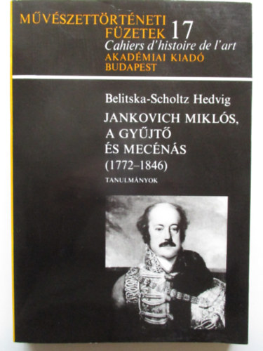 Belitska-Scholtz Hedvig - Jankovich Mikl�s, a gy�jt� �s mec�n�s 1772-1846 (M�v�szett�rt�neti f�zetek 17.)