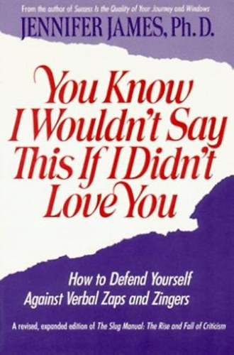 Jennifer James Ph.D - You Know I Wouldn't Say This If I Didn't Love You / védekezési technikák, kommunikációs stratégiák/