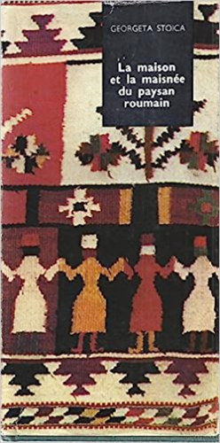 Georgea Stocia - La maison et la maisnée du paysan roumain