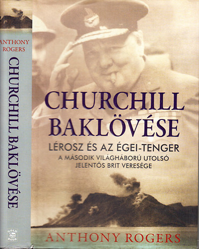 Anthony Rogers - Churchill baklvse - Lrosz s az gei-tenger (A msodik vilghbor utols jelents brit veresge)