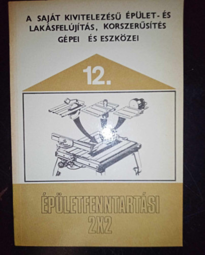Dr. Hikisch Lóránt, Kissomlyói Zs. György Erdősi Istvánné (szerk.) - A saját kivitelezésű épület- és lakásfelújítás, korszerűsítés gépei és eszközei (Épületfenntartási 2x2)
