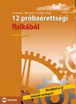 Csisz�r Imre; Gy�ri Istv�n; Dr. Hilbert Margit - 12 pr�ba�retts�gi fizik�b�l - Emelt szint