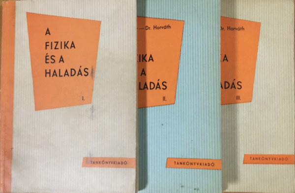 Fehér Imre-Dr. Horváth Árpád - A fizika és a haladás I-III.