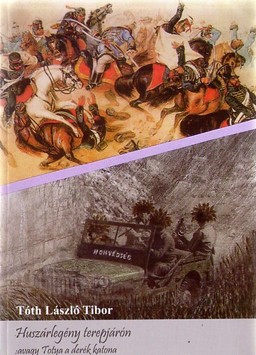 T�th L�szl� Tibor - Husz�rleg�ny terepj�r�n: avagy Totya a der�k katona