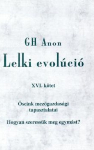 G.H. Anon - Lelki evolci XVI. ktet - seink mezgazdasgi tapasztalatai - Hogyan szeressk meg egymst?