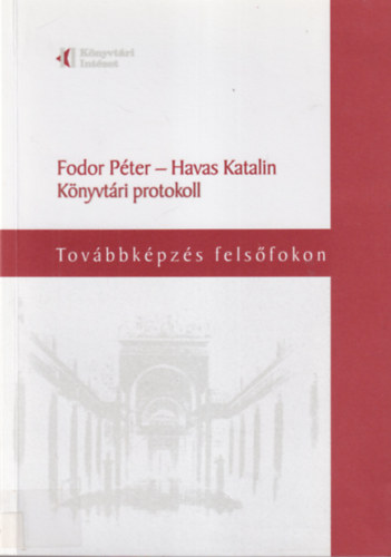 Havas Katalin Fodor Pter - Knyvtri protokoll - Tovbbkpzs felsfokon