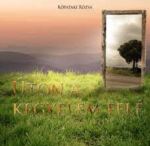 K�pataki R�zsa - �ton a kegyelem fel� - Szent Jakab nyomdok�n (K�pes zar�ndoknapl� az el Camino-r�l)