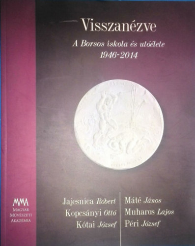 Bakonyvri M. gnes  (szerk.) - Visszanzve - A Borsos iskola s utlete (killtsi kiadvny, 2014 - Jajesnica Rbert, Kopcsnyi Ott, Ktai Jzsef, Mt Jnos, Muharos Lajos, Pri Jzsef tvsmvszek)