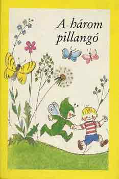 M�sz�ly Mikl�s; V�gh Gy�rgy; Arany J�nos; Benedek Elek - A h�rom pillang� (F. Gy�rffy Anna rajzaival)