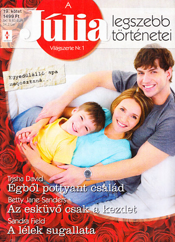 Trisha David; Betty Jane Sanders; Sandra Field - A J�lia legszebb t�rt�netei 19. - Egyed�l�ll� apa megosztan� (�gb�l pottyant csal�d + Az esk�v� csak a kezdet + A l�lek sugallata)