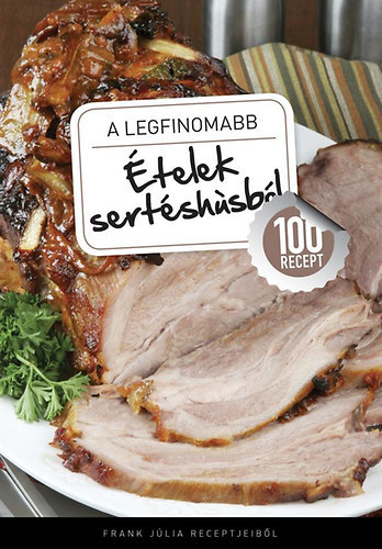 Frank Jlia - A legfinomabb telek sertshsbl - 100 recept Frank Jlia receptjeibl