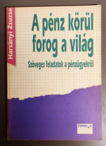 Harsnyi Zsuzsa - A pnz krl forog a vilg (Szveges feladatok a pnzgyekrl)