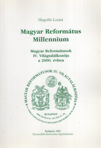 Hegeds Lrnt - Magyar Reformtus Millennium - Magyar Reformtusok IV. Vilgtallkozja a 2000. vben