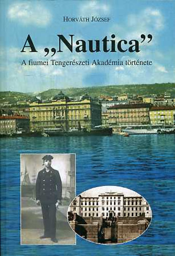 Horv�th J�zsef - A "Nautica"- A fiumei M. kir. �llami Tenger�szeti Akad�mia t�rt�nete