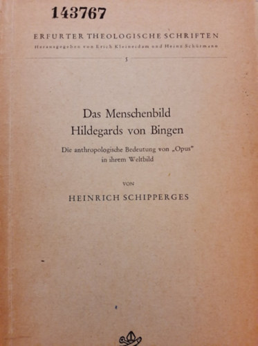 Heinrich Schipperges - Das Menschenbild Hildegards von Bingen - Die antropologische Bedeutung von "Opus" in ihrem Weltbild