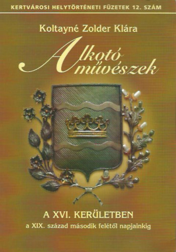 Koltayn Zolder Klra - Alkot mvszek - A XVI. kerletben a XIX. szzad msodik feltl napjainkig