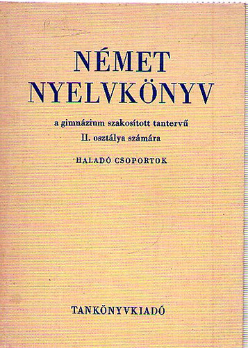Dr. Kov�cs J�nos; Dr. T�lasi Istv�nn� - N�met nyelvk�nyv a gimn�zium szakos�tott tanterv� II. oszt�lya sz�m�ra - Halad� csoportok