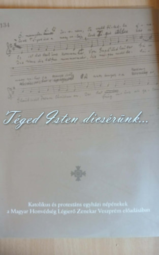 Téged Isten dicsérünk... Katolikus és protestáns egyházi népénekek a mgyar Hondvédség Légierő Zenekar Veszprém előadásában