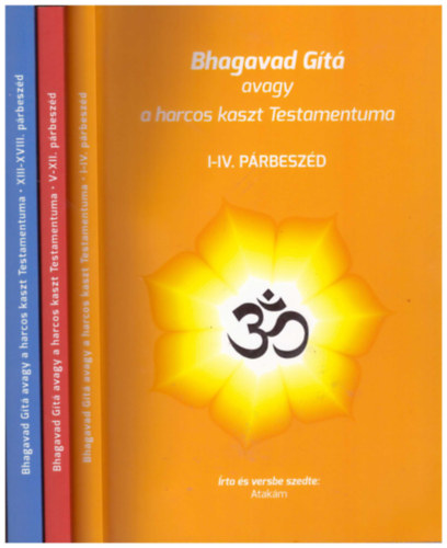 Atak�m - Bhagavad G�t� avagy a harcos kaszt Testamentuma I-XVIII. (3 k�tetben)
