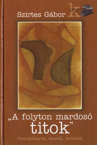 Szirtes Gbor - "A folyton mardos titok" TANULMNYOK, ESSZK, KRITIKK