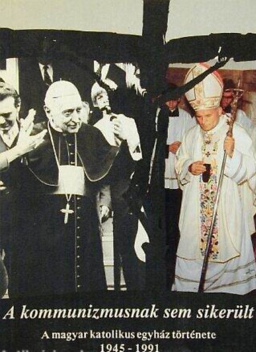 Dr. Szántó Konrád - A kommunizmusnak sem sikerült - A magyar katolikus egyház története 1945-1991