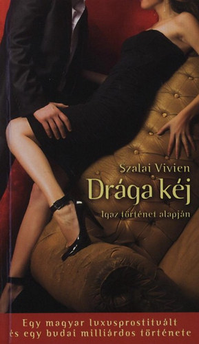 Szalai Vivien - Drága kéj - Igaz történet alapján - Egy magyar luxusprostituált és egy budai milliárdos története