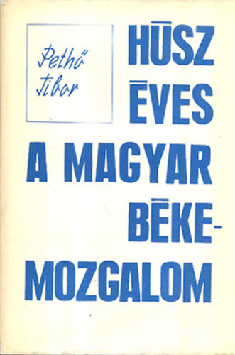 Peth� Tibor - H�sz �ves a magyar b�kemozgalom