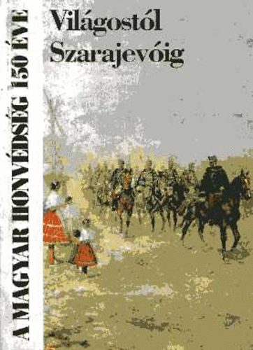 Dr. Gonda Andrs - Vilgostl Szarajevig-A magyar honvdsg 150 ve