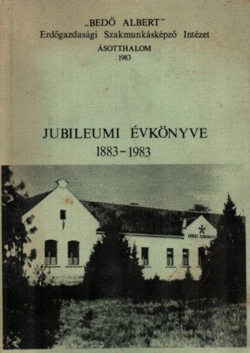 Bed Albert - Jubileumi vknyv 1883-1983. - "Bed Albert" Erdgazdasgi Szakmunkskpz Intzet. - sotthalom 1983.
