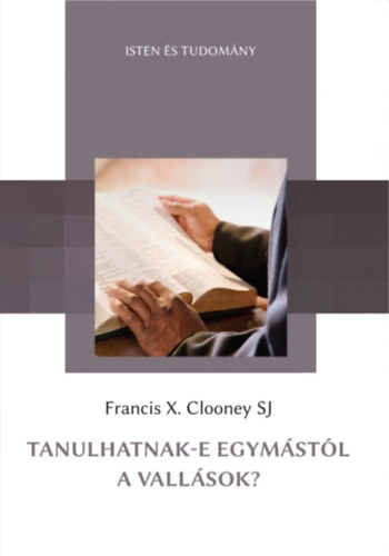 Francis X. Clooney SJ - Tanulhatnak-e egym�st�l a vall�sok? - �j felismer�sek �s kapcsolatok a hagyom�nyok tal�lkoz�s�ban
